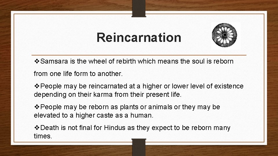 Reincarnation v. Samsara is the wheel of rebirth which means the soul is reborn