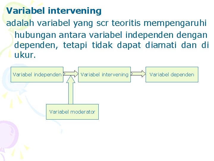 Variabel intervening adalah variabel yang scr teoritis mempengaruhi hubungan antara variabel independen dengan dependen,