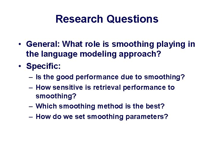 Research Questions • General: What role is smoothing playing in the language modeling approach?