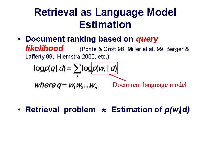 Retrieval as Language Model Estimation • Document ranking based on query likelihood (Ponte &