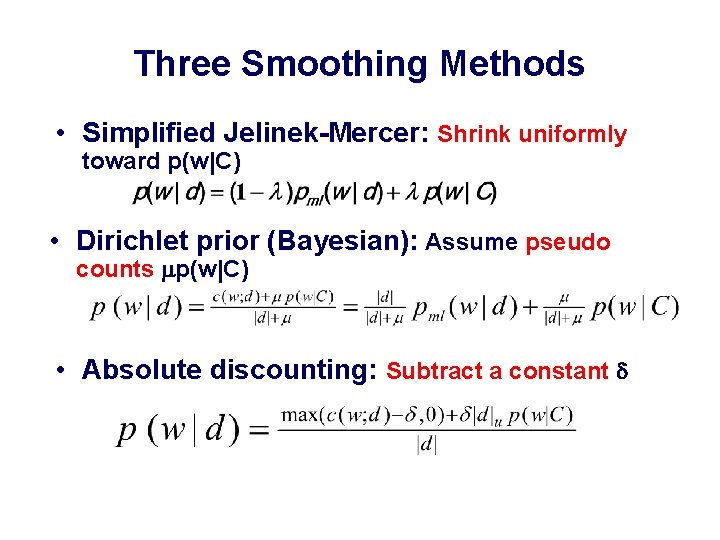 Three Smoothing Methods • Simplified Jelinek-Mercer: Shrink uniformly toward p(w|C) • Dirichlet prior (Bayesian):