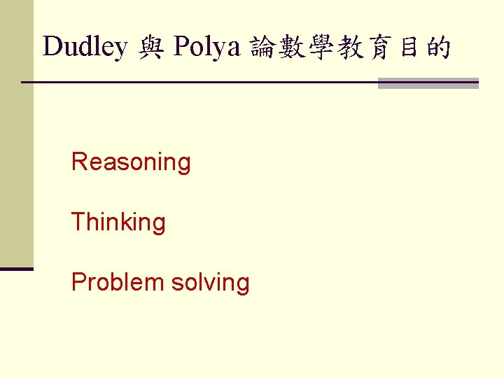 Dudley 與 Polya 論數學教育目的 Reasoning Thinking Problem solving 