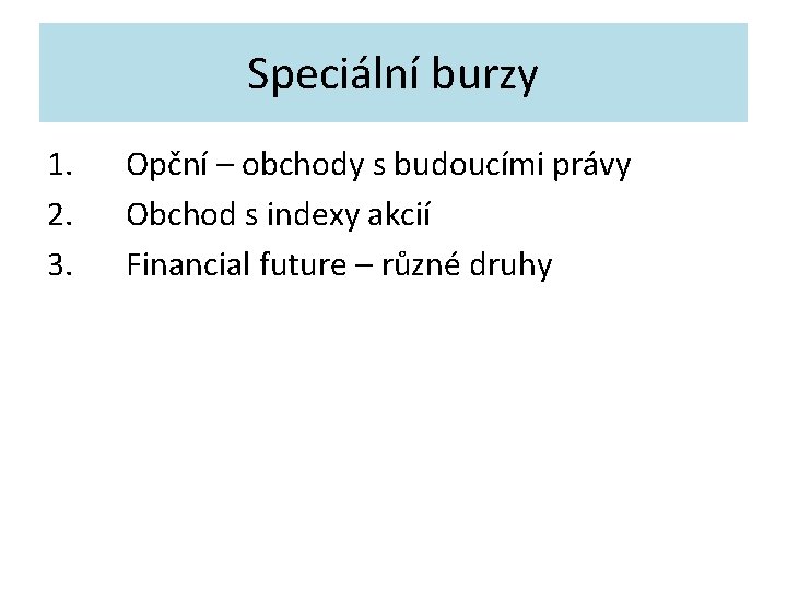 Speciální burzy 1. 2. 3. Opční – obchody s budoucími právy Obchod s indexy