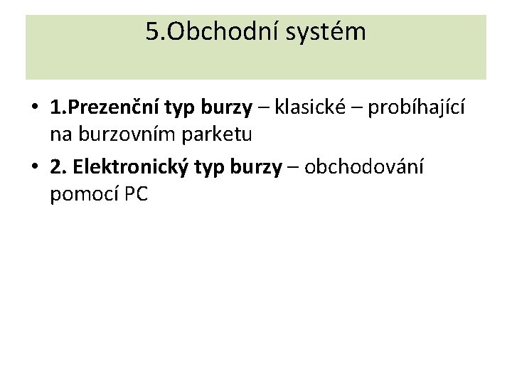 5. Obchodní systém • 1. Prezenční typ burzy – klasické – probíhající na burzovním