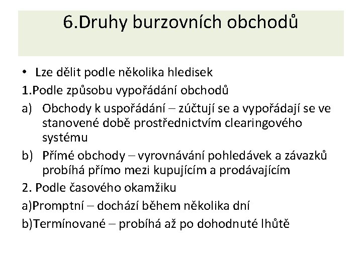 6. Druhy burzovních obchodů • Lze dělit podle několika hledisek 1. Podle způsobu vypořádání