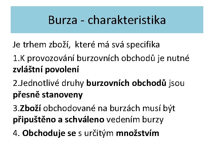 Burza - charakteristika Je trhem zboží, které má svá specifika 1. K provozování burzovních