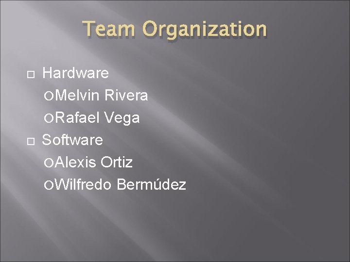Team Organization Hardware Melvin Rivera Rafael Vega Software Alexis Ortiz Wilfredo Bermúdez Team Organization Hardware Melvin Rivera Rafael Vega Software Alexis Ortiz Wilfredo Bermúdez