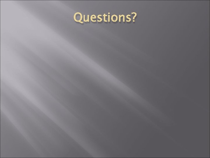 Questions? Questions?