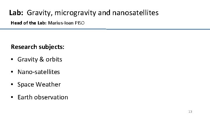 Lab: Gravity, microgravity and nanosatellites Head of the Lab: Marius-Ioan PISO Research subjects: •