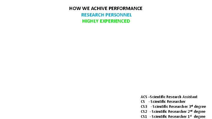 HOW WE ACHIVE PERFORMANCE RESEARCH PERSONNEL HIGHLY EXPERIENCED ACS –Scientific Research Assistant CS -