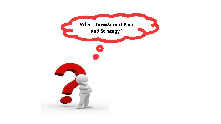 What : Investment Plan and Strategy? 