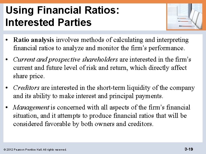 Using Financial Ratios: Interested Parties • Ratio analysis involves methods of calculating and interpreting