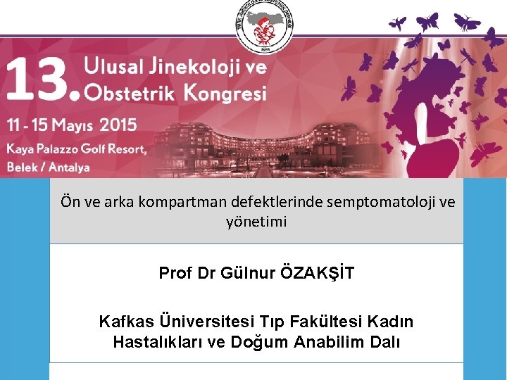 Ön ve arka kompartman defektlerinde semptomatoloji ve yönetimi Prof Dr Gülnur ÖZAKŞİT Kafkas Üniversitesi Ön ve arka kompartman defektlerinde semptomatoloji ve yönetimi Prof Dr Gülnur ÖZAKŞİT Kafkas Üniversitesi
