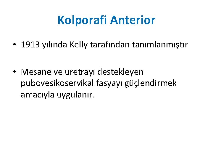 Kolporafi Anterior • 1913 yılında Kelly tarafından tanımlanmıştır • Mesane ve üretrayı destekleyen pubovesikoservikal Kolporafi Anterior • 1913 yılında Kelly tarafından tanımlanmıştır • Mesane ve üretrayı destekleyen pubovesikoservikal