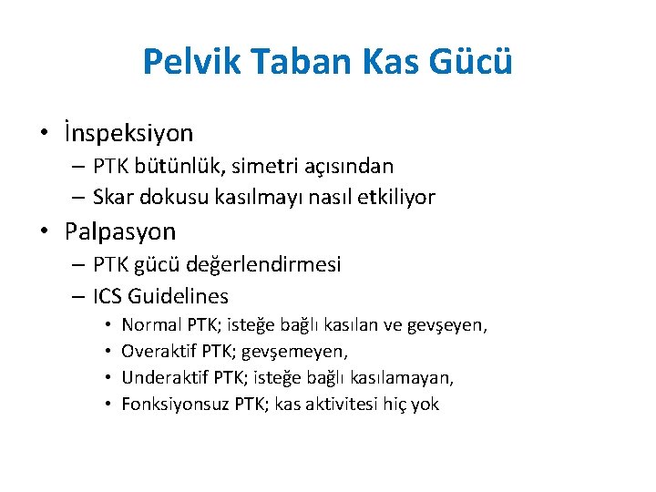 Pelvik Taban Kas Gücü • İnspeksiyon – PTK bütünlük, simetri açısından – Skar dokusu Pelvik Taban Kas Gücü • İnspeksiyon – PTK bütünlük, simetri açısından – Skar dokusu