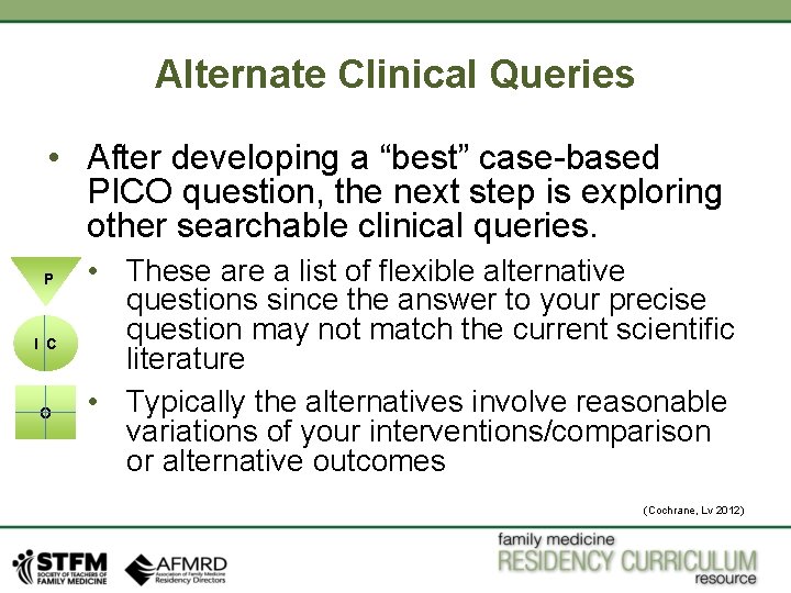 Alternate Clinical Queries • After developing a “best” case-based PICO question, the next step Alternate Clinical Queries • After developing a “best” case-based PICO question, the next step
