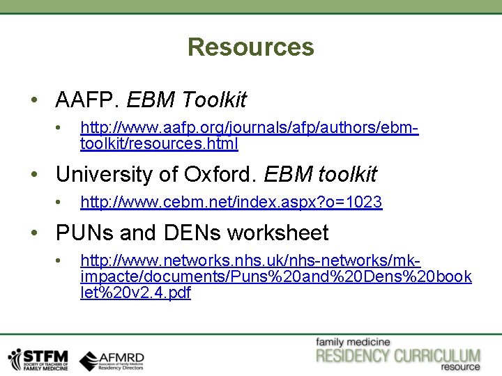 Resources • AAFP. EBM Toolkit • http: //www. aafp. org/journals/afp/authors/ebmtoolkit/resources. html • University of Resources • AAFP. EBM Toolkit • http: //www. aafp. org/journals/afp/authors/ebmtoolkit/resources. html • University of
