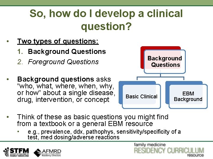 So, how do I develop a clinical question? • • • Two types of So, how do I develop a clinical question? • • • Two types of