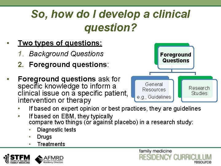 So, how do I develop a clinical question? • • Two types of questions: So, how do I develop a clinical question? • • Two types of questions: