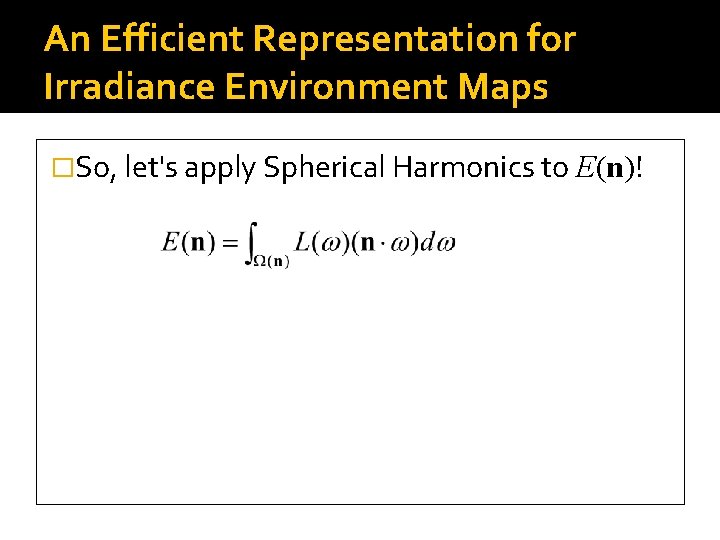 An Efficient Representation for Irradiance Environment Maps �So, let's apply Spherical Harmonics to E(n)!