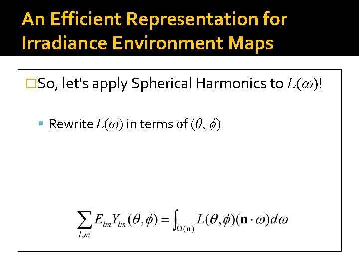An Efficient Representation for Irradiance Environment Maps �So, let's apply Spherical Harmonics to L(ω)!