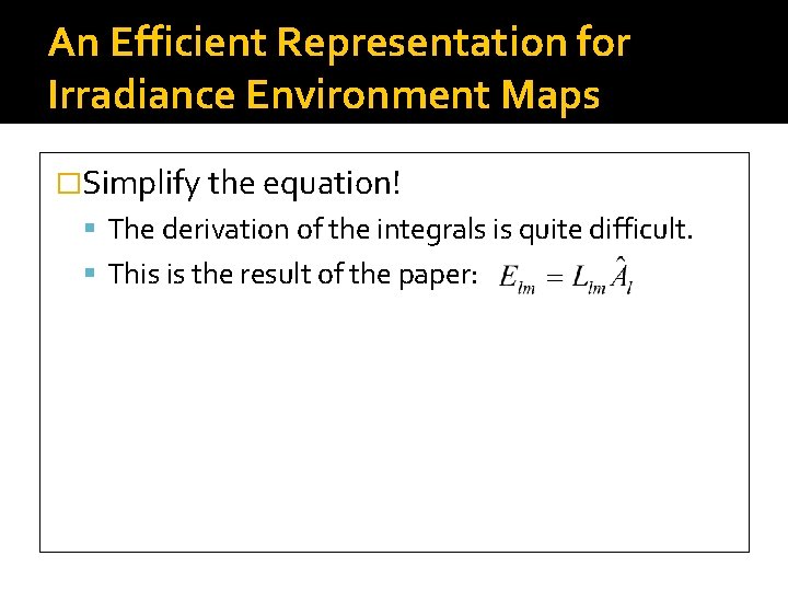 An Efficient Representation for Irradiance Environment Maps �Simplify the equation! The derivation of the