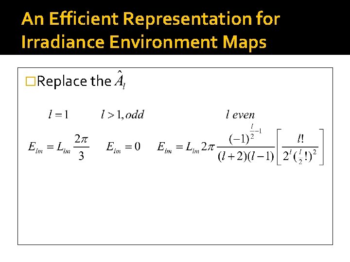 An Efficient Representation for Irradiance Environment Maps �Replace the 