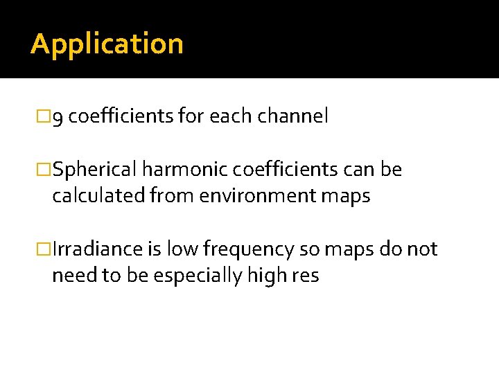 Application � 9 coefficients for each channel �Spherical harmonic coefficients can be calculated from