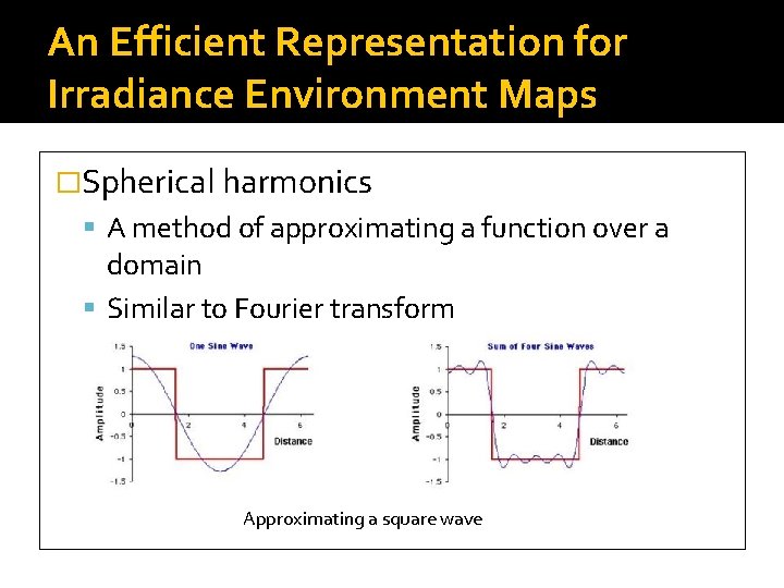 An Efficient Representation for Irradiance Environment Maps �Spherical harmonics A method of approximating a