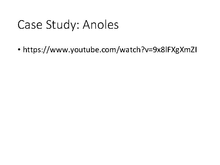 Case Study: Anoles • https: //www. youtube. com/watch? v=9 x 8 l. FXg. Xm.