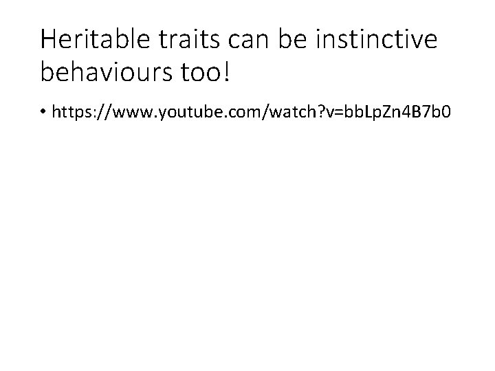 Heritable traits can be instinctive behaviours too! • https: //www. youtube. com/watch? v=bb. Lp.