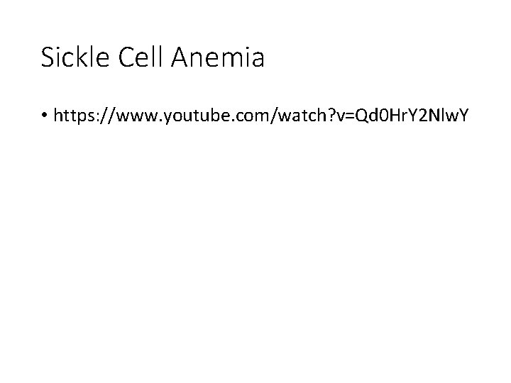 Sickle Cell Anemia • https: //www. youtube. com/watch? v=Qd 0 Hr. Y 2 Nlw.