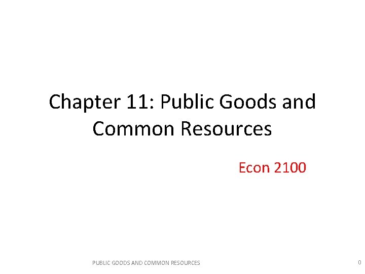 Chapter 11: Public Goods and Common Resources Econ 2100 PUBLIC GOODS AND COMMON RESOURCES