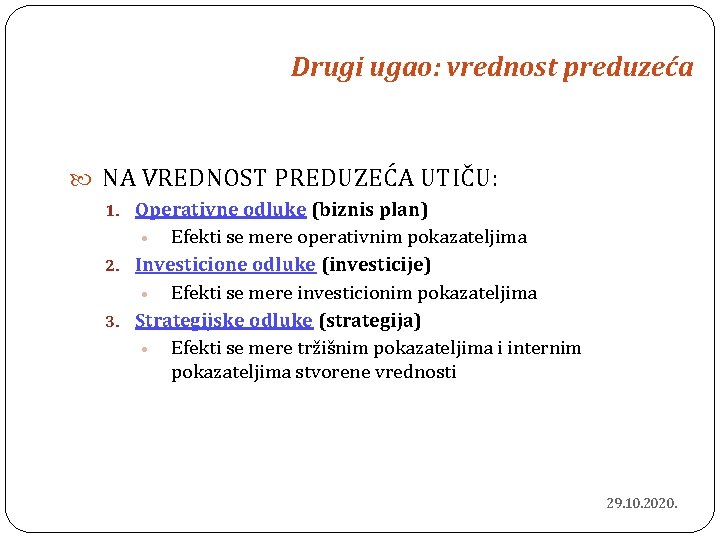 Drugi ugao: vrednost preduzeća NA VREDNOST PREDUZEĆA UTIČU: 1. Operativne odluke (biznis plan) Efekti