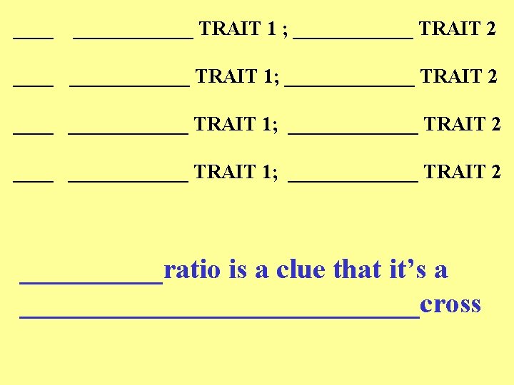 ______ TRAIT 1 ; ____________ TRAIT 2 ____________ TRAIT 1; _______ TRAIT 2 _____ratio