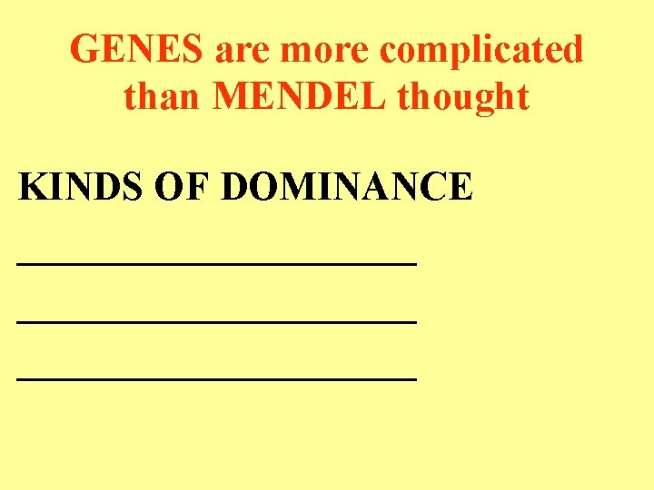 GENES are more complicated than MENDEL thought KINDS OF DOMINANCE ____________________ 