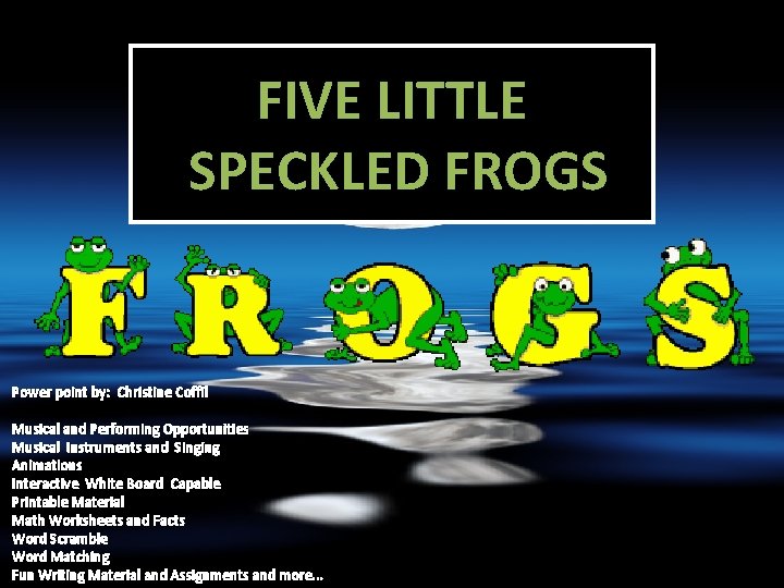 FIVE LITTLE SPECKLED FROGS Power point by: Christine Coffil Musical and Performing Opportunities Musical