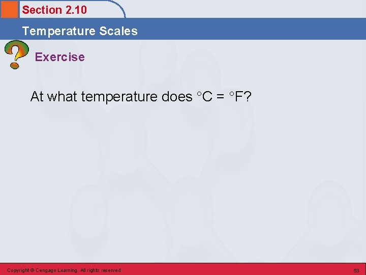 Section 2. 10 Temperature Scales Exercise At what temperature does C = F? Copyright Section 2. 10 Temperature Scales Exercise At what temperature does C = F? Copyright
