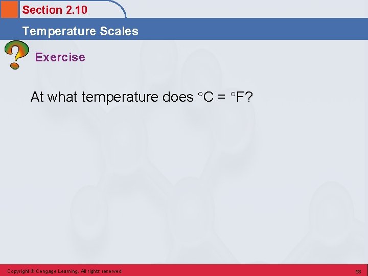 Section 2. 10 Temperature Scales Exercise At what temperature does C = F? Copyright