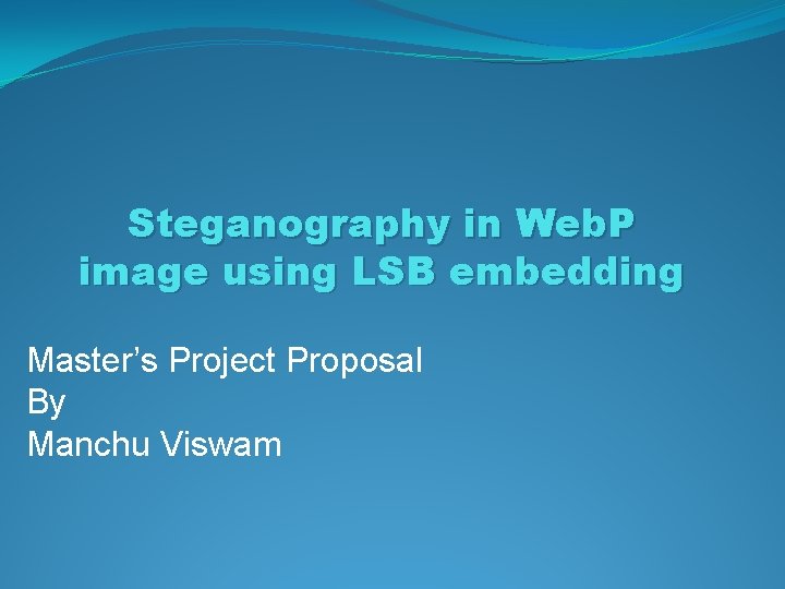 Steganography in Web. P image using LSB embedding Master’s Project Proposal By Manchu Viswam