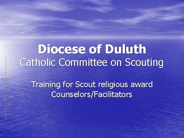 Diocese of Duluth Catholic Committee on Scouting Training for Scout religious award Counselors/Facilitators 