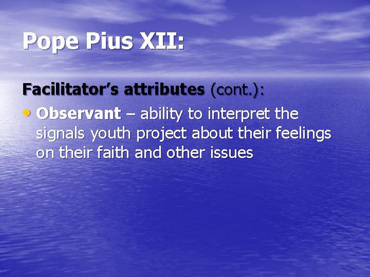 Pope Pius XII: Facilitator’s attributes (cont. ): • Observant – ability to interpret the