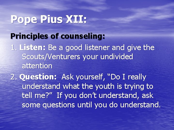 Pope Pius XII: Principles of counseling: 1. Listen: Be a good listener and give