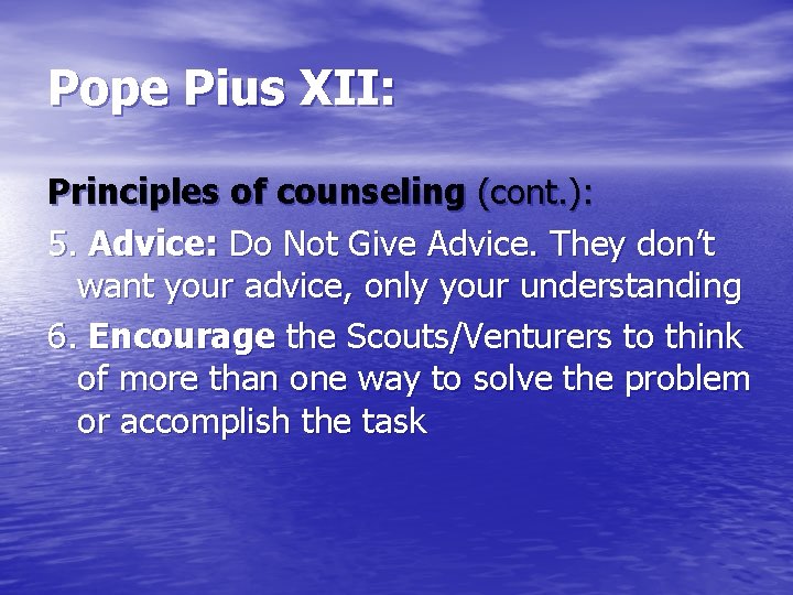 Pope Pius XII: Principles of counseling (cont. ): 5. Advice: Do Not Give Advice.