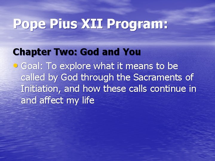 Pope Pius XII Program: Chapter Two: God and You • Goal: To explore what