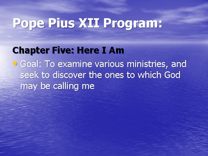 Pope Pius XII Program: Chapter Five: Here I Am • Goal: To examine various