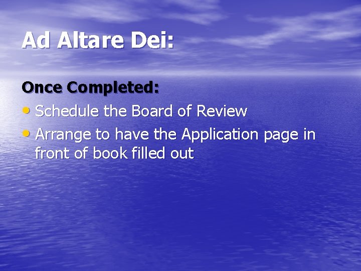 Ad Altare Dei: Once Completed: • Schedule the Board of Review • Arrange to