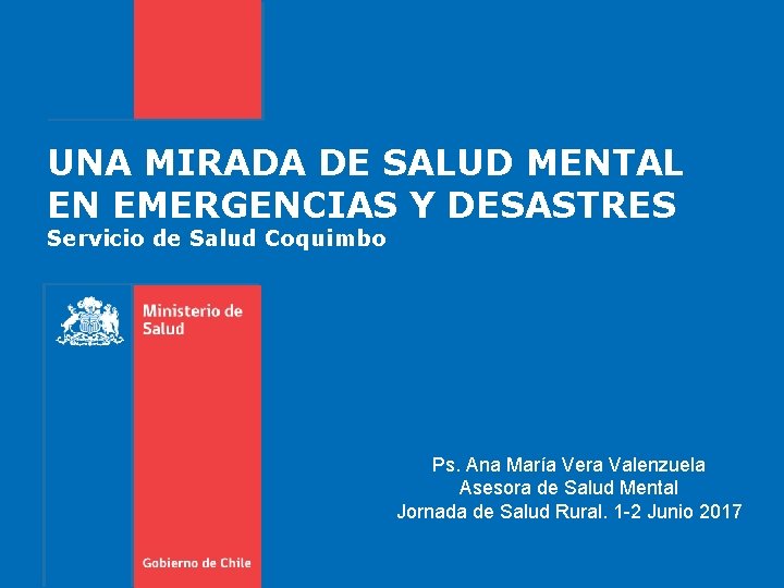 UNA MIRADA DE SALUD MENTAL EN EMERGENCIAS Y DESASTRES Servicio de Salud Coquimbo Ps.