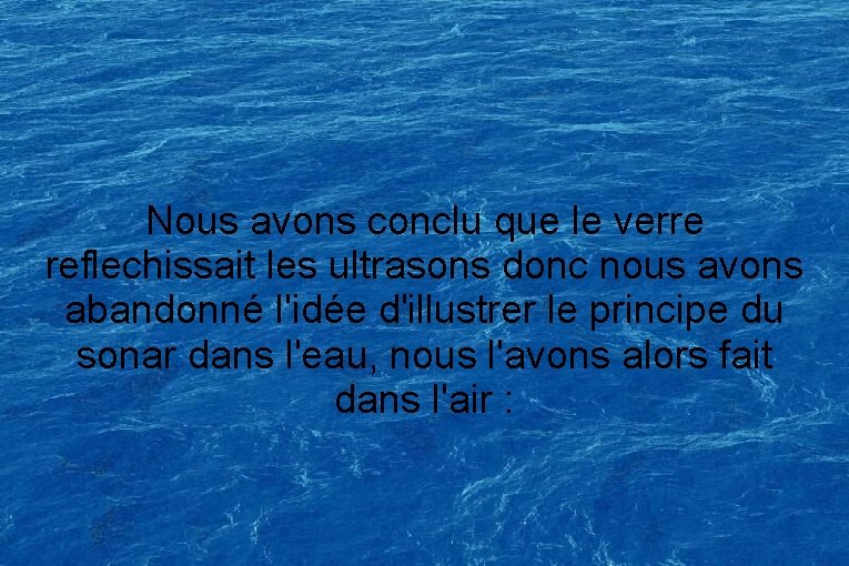 Nous avons conclu que le verre reflechissait les ultrasons donc nous avons abandonné l'idée