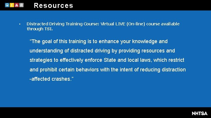 Resources • Distracted Driving Training Course: Virtual LIVE (On-line) course available through TSI. “The